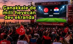 Çanakkale’de milli heyecan dev ekranda