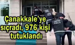 Çanakkale’ye sıçradı, 976 kişi tutuklandı