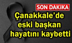 Çanakkale’de eski başkan hayatını kaybetti
