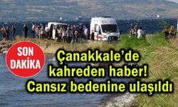 Çanakkale’de kahreden haber! Cansız bedenine ulaşıldı