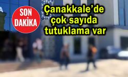 Çanakkale’de çok sayıda tutuklama var