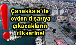 Çanakkale’de evden dışarıya çıkacakların dikkatine!