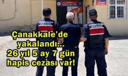 Çanakkale’de yakalandı, 26 yıl 5 ay 7 gün hapis cezası var