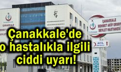 Çanakkale'de o hastalıkla ilgili ciddi uyarı!