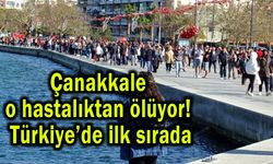 Çanakkale o hastalıktan ölüyor! Türkiye’de ilk sırada