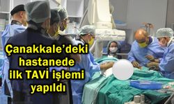 Çanakkale’deki hastanede ilk TAVİ işlemi yapıldı