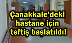 Çanakkale’deki hastane için teftiş başlatıldı!