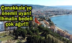 Çanakkale’ye önemli uyarı! İhmalin bedeli ağır