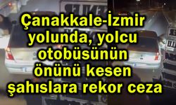 Çanakkale-İzmir yolundaki olayda rekor ceza
