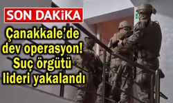 Çanakkale’de dev operasyon! Suç örgütü lideri yakalandı