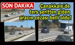 Çanakkale’de ters şeritten giden aracın cezası belli oldu!