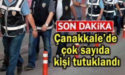 Çanakkale’de çok sayıda kişi tutuklandı!