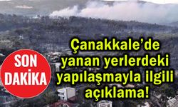 Çanakkale’de yanan yerlerdeki yapılaşmayla ilgili açıklama!