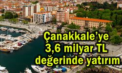 Çanakkale’ye 3,6 milyar TL değerinde yatırım