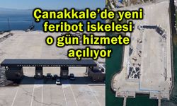 Çanakkale’de yeni feribot iskelesi o gün hizmete açılıyor