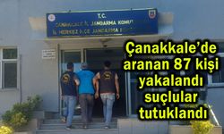 Çanakkale’de aranan 87 kişi yakalandı, suçlular tutuklandı