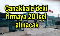 Çanakkale’deki firmaya 20 işçi alınacak!