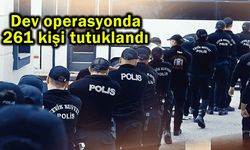 Dev operasyonda 261 kişi tutuklandı