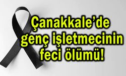 Çanakkale’de genç işletmeci hayatını kaybetti