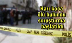 Karı-koca ölü bulundu, soruşturma başlatıldı