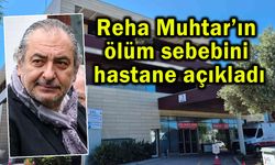 Reha Muhtar’ın ölüm sebebini hastane açıkladı