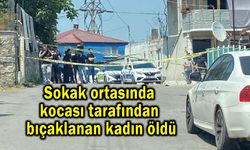 Sokak ortasında kocası tarafından bıçaklanan kadın öldü