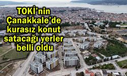 TOKİ’nin Çanakkale’de konut satacağı yerler belli oldu