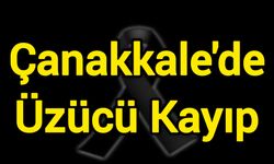 Çanakkale'de Üzücü Kayıp