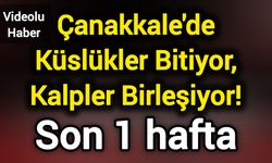 Çanakkale'de Küslükler Bitiyor, Kalpler Birleşiyor! Son 1 hafta