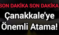 Son Dakika: Çanakkale'ye Önemli Atama!