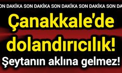 Çanakkale'de dolandırıcılık! Şeytanın aklına gelmez!