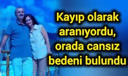 Kayıp olarak aranıyordu, orada cansız bedeni bulundu