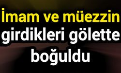 İmam ve müezzin girdikleri gölette boğuldu