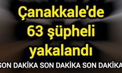 Çanakkale'de 63 şüpheli yakalandı
