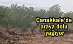 Çanakkale’de oraya dolu yağıyor