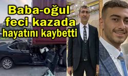 Baba-oğul feci kazada hayatını kaybetti