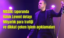 MASAK raporunda Haluk Levent detayı