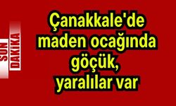 Çanakkale'de maden ocağında göçük, yaralılar var