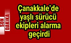 Çanakkale’de yaşlı sürücü ekipleri alarma geçirdi