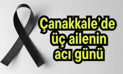 Çanakkale’de üç ailenin acı günü