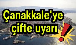 Çanakkale'ye çifte uyarı!