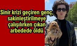 Sinir krizi geçiren genç, sakinleştirilmeye çalışılırken çıkan arbedede öldü