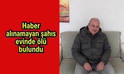 Haber alınamayan şahıs evinde ölü bulundu