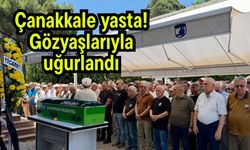 Çanakkale yasta! Gözyaşlarıyla uğurlandı