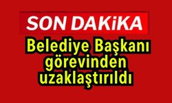 Belediye Başkanı görevinden uzaklaştırıldı