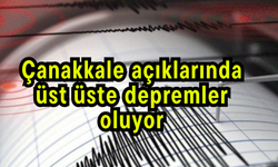 Çanakkale açıklarında üst üste depremler oluyor