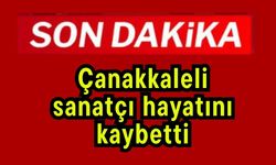 Çanakkaleli sanatçı hayatını kaybetti