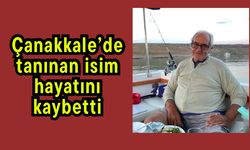 Çanakkale’de tanınan isim hayatını kaybetti