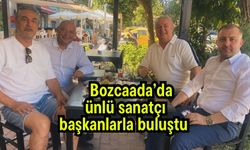 Bozcaada’da ünlü sanatçı başkanlarla buluştu