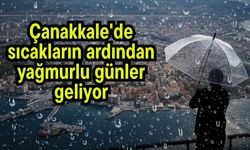 Çanakkale'de sıcakların ardından yağmurlu günler geliyor